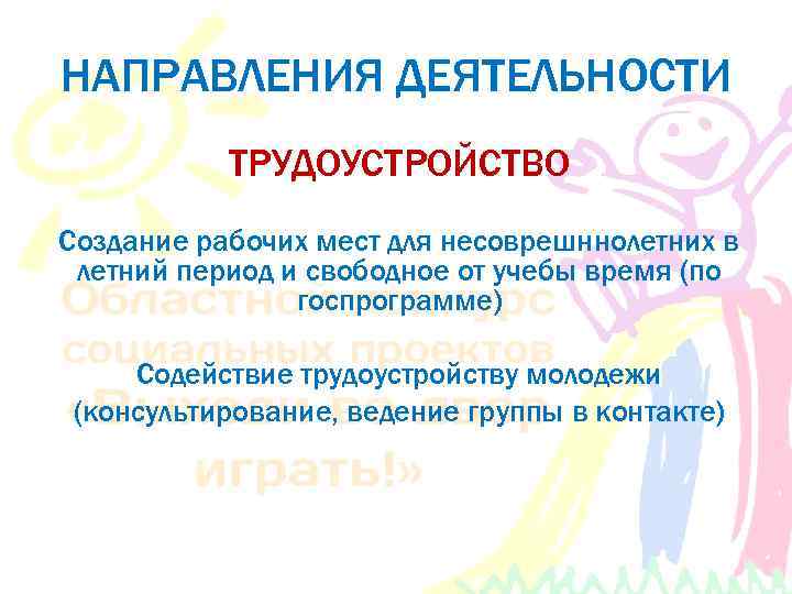 НАПРАВЛЕНИЯ ДЕЯТЕЛЬНОСТИ ТРУДОУСТРОЙСТВО Создание рабочих мест для несоврешннолетних в летний период и свободное от