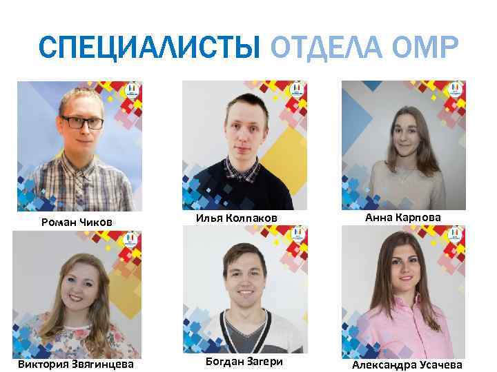 СПЕЦИАЛИСТЫ ОТДЕЛА ОМР Роман Чиков Виктория Звягинцева Илья Колпаков Богдан Загери Анна Карпова Александра