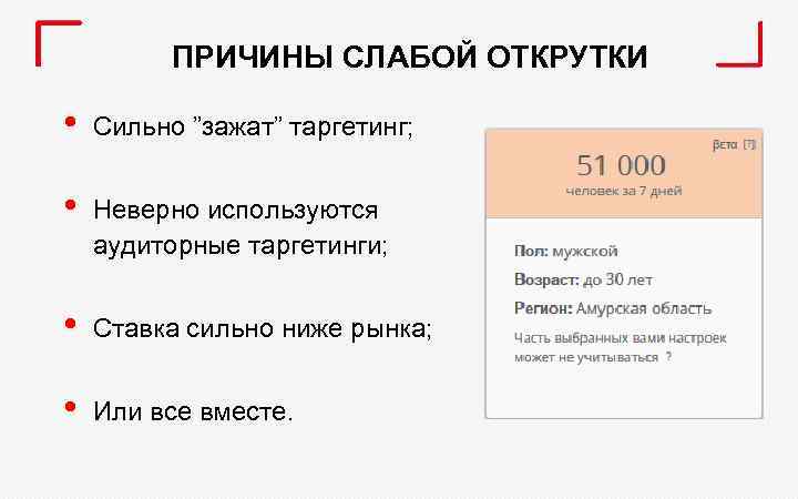 ПРИЧИНЫ СЛАБОЙ ОТКРУТКИ • Сильно ”зажат” таргетинг; • Неверно используются аудиторные таргетинги; • Ставка