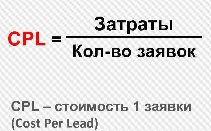 CPL = Затраты Кол-во заявок CPL – стоимость 1 заявки (Cost Per Lead) 