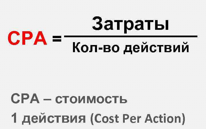 CPA = Затраты Кол-во действий CPA – стоимость 1 действия (Cost Per Action) 