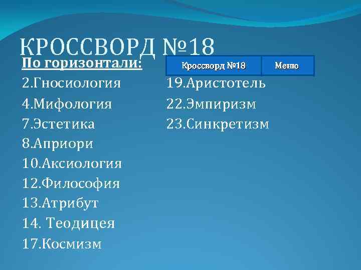 КРОССВОРД № 18 По горизонтали: Кроссворд № 18 2. Гносиология 4. Мифология 7. Эстетика