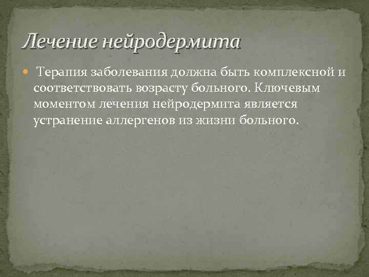 Лечение нейродермита Терапия заболевания должна быть комплексной и соответствовать возрасту больного. Ключевым моментом лечения