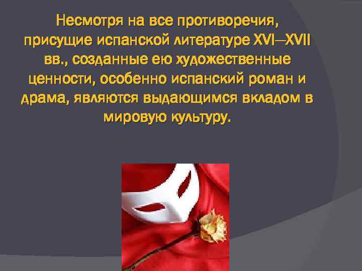 Несмотря на все противоречия, присущие испанской литературе XVI—XVII вв. , созданные ею художественные ценности,
