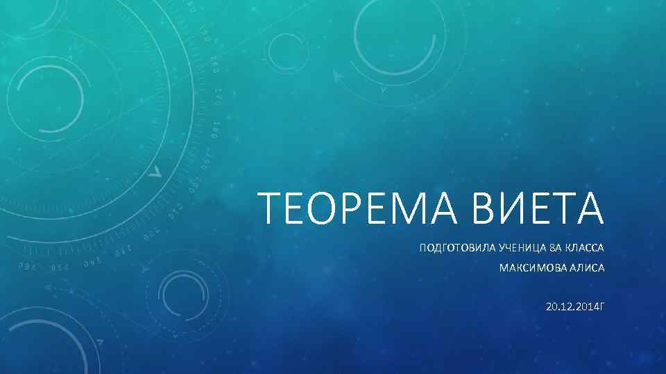 ТЕОРЕМА ВИЕТА ПОДГОТОВИЛА УЧЕНИЦА 8 А КЛАССА МАКСИМОВА АЛИСА 20. 12. 2014 Г 