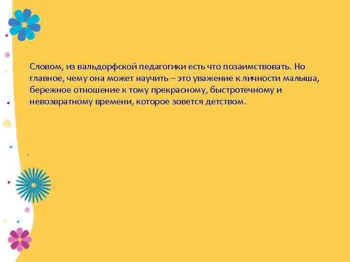Словом, из вальдорфской педагогики есть что позаимствовать. Но главное, чему она может научить –