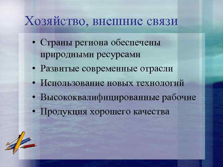 Хозяйство, внешние связи • Страны региона обеспечены природными ресурсами • Развитые современные отрасли •