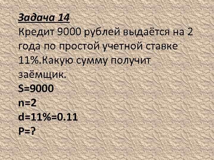 Задача 14 Кредит 9000 рублей выдаётся на 2 года по простой учетной ставке 11%.