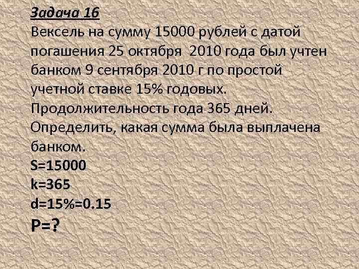 Задача 16 Вексель на сумму 15000 рублей с датой погашения 25 октября 2010 года