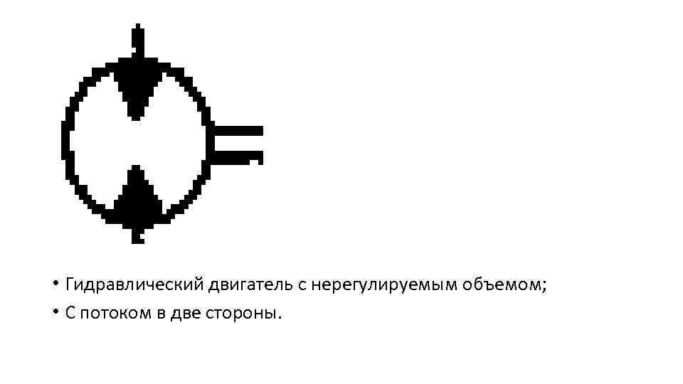  • Гидравлический двигатель с нерегулируемым объемом; • С потоком в две стороны. 