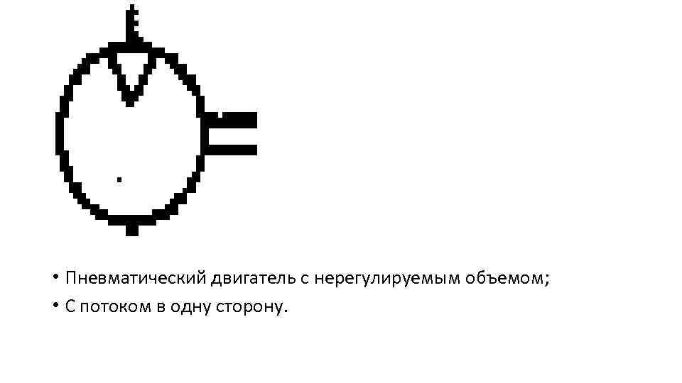  • Пневматический двигатель с нерегулируемым объемом; • С потоком в одну сторону. 