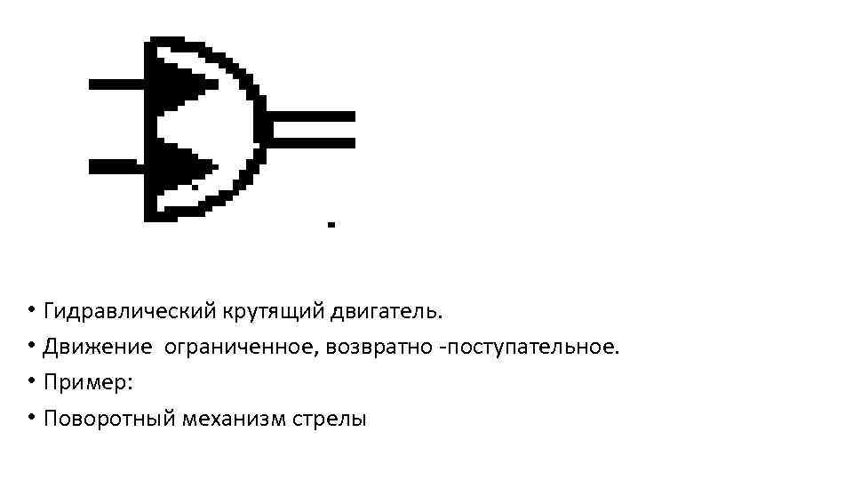  • Гидравлический крутящий двигатель. • Движение ограниченное, возвратно -поступательное. • Пример: • Поворотный