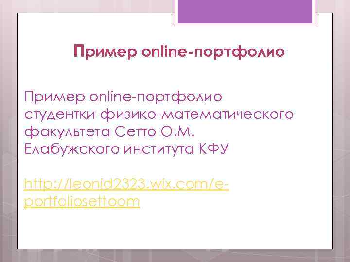Пример online-портфолио студентки физико-математического факультета Сетто О. М. Елабужского института КФУ http: //leonid 2323.