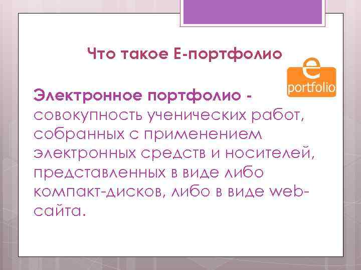 Что такое Е-портфолио Электронное портфолио совокупность ученических работ, собранных с применением электронных средств и