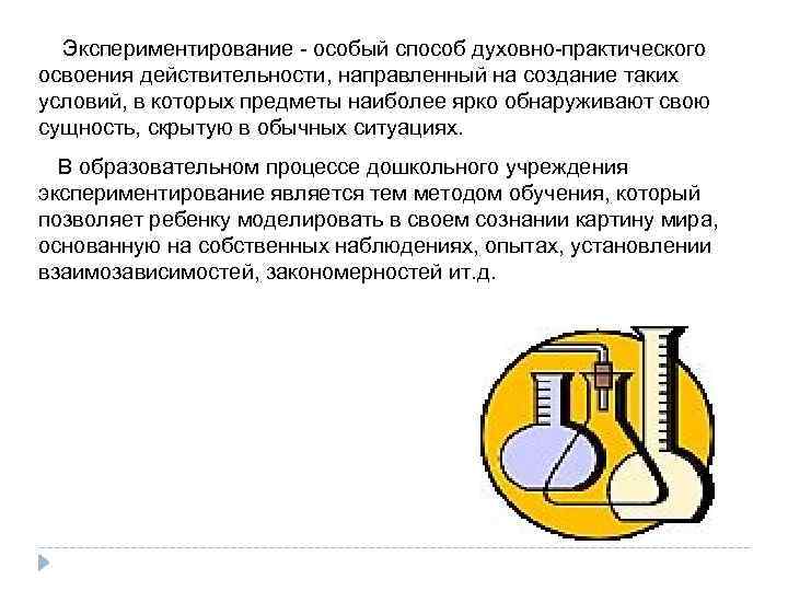  Экспериментирование - особый способ духовно-практического освоения действительности, направленный на создание таких условий, в