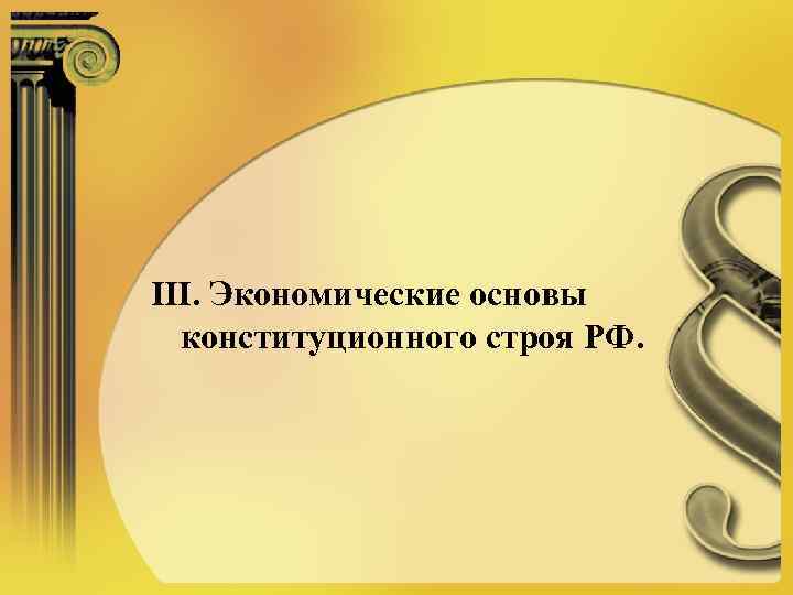 III. Экономические основы конституционного строя РФ. 