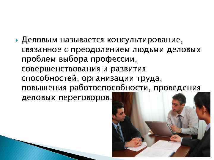  Деловым называется консультирование, связанное с преодолением людьми деловых проблем выбора профессии, совершенствования и