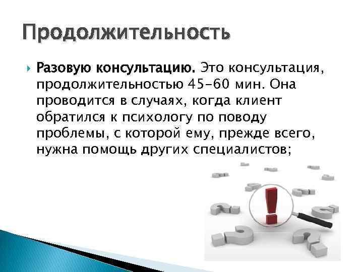 Продолжительность Разовую консультацию. Это консультация, продолжительностью 45 -60 мин. Она проводится в случаях, когда