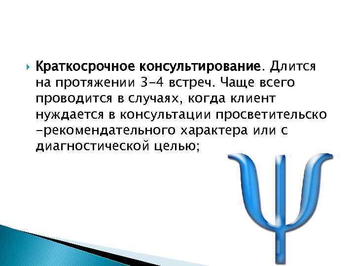  Краткосрочное консультирование. Длится на протяжении 3 -4 встреч. Чаще всего проводится в случаях,