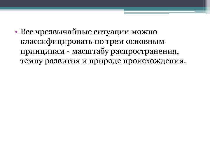  • Все чрезвычайные ситуации можно классифицировать по трем основным принципам - масштабу распространения,