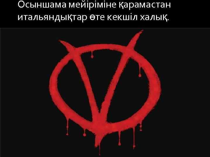 Осыншама мейіріміне қарамастан итальяндықтар өте кекшіл халық. 