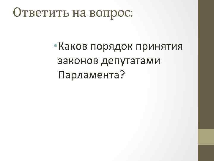 Ответить на вопрос: • Каков порядок принятия законов депутатами Парламента? 