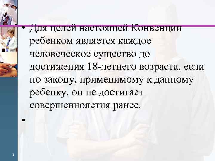  • Для целей настоящей Конвенции ребенком является каждое человеческое существо до достижения 18