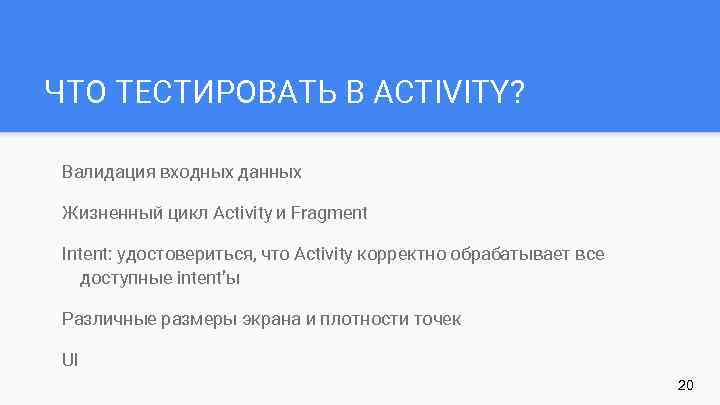 ЧТО ТЕСТИРОВАТЬ В ACTIVITY? Валидация входных данных Жизненный цикл Activity и Fragment Intent: удостовериться,