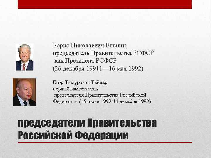 Борис Николаевич Ельцин председатель Правительства РСФСР как Президент РСФСР (26 декабря 19911— 16 мая