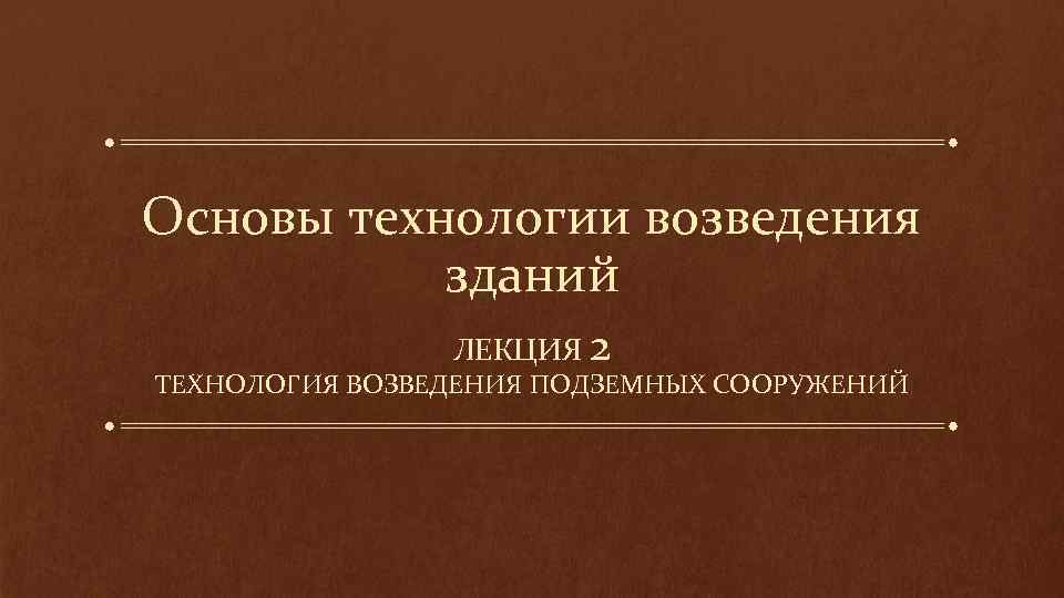 Основы технологии возведения зданий ЛЕКЦИЯ 2 ТЕХНОЛОГИЯ ВОЗВЕДЕНИЯ ПОДЗЕМНЫХ СООРУЖЕНИЙ 