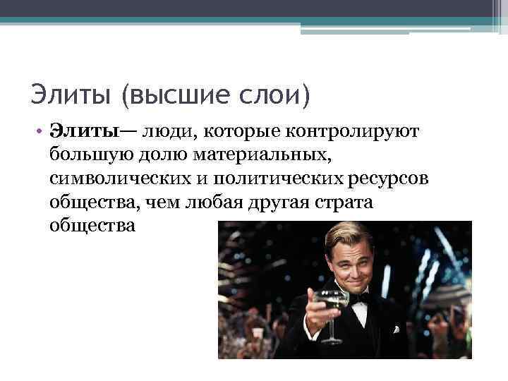 Элиты (высшие слои) • Элиты— люди, которые контролируют большую долю материальных, символических и политических