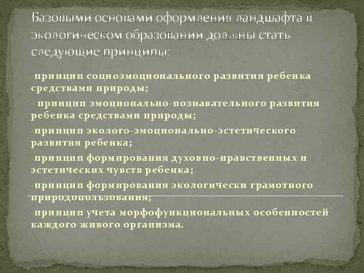 Базовыми основами оформления ландшафта в экологическом образовании должны стать следующие принципы: - принцип социоэмоционального