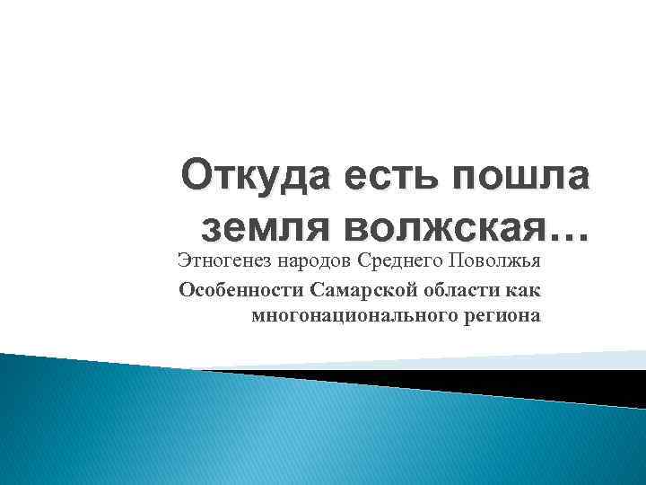 Откуда есть пошла земля волжская… Этногенез народов Среднего Поволжья Особенности Самарской области как многонационального