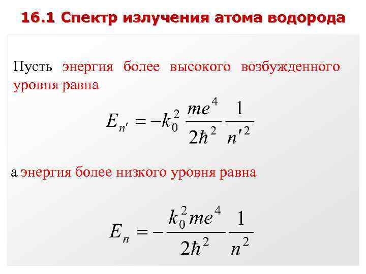 16. 1 Спектр излучения атома водорода Пусть энергия более высокого возбужденного уровня равна а