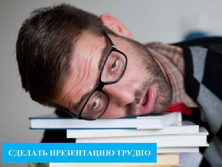 СДЕЛАТЬ ПРЕЗЕНТАЦИЮ ТРУДНО 