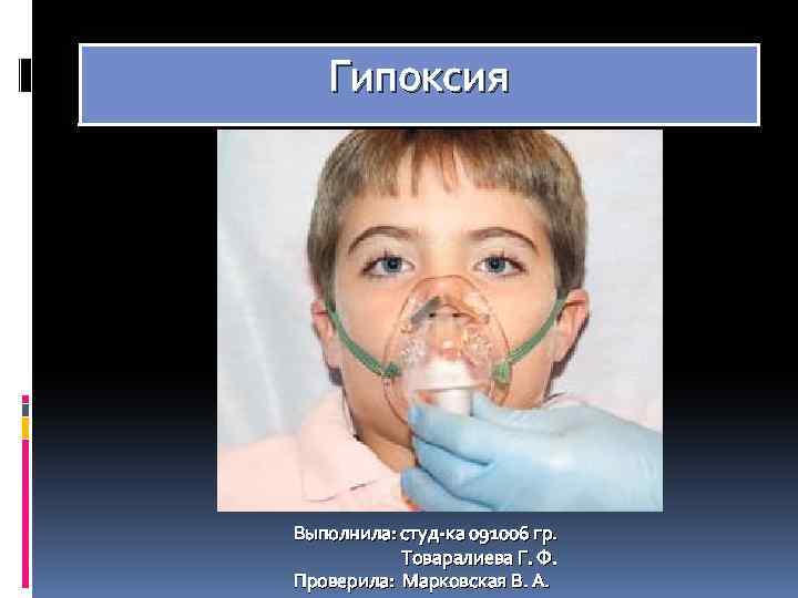 Гипоксия Выполнила: студ-ка 091006 гр. Товаралиева Г. Ф. Проверила: Марковская В. А. 