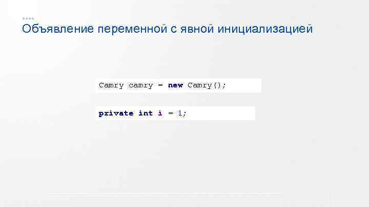 Объявление переменной с явной инициализацией Camry camry = new Camry(); private int i =