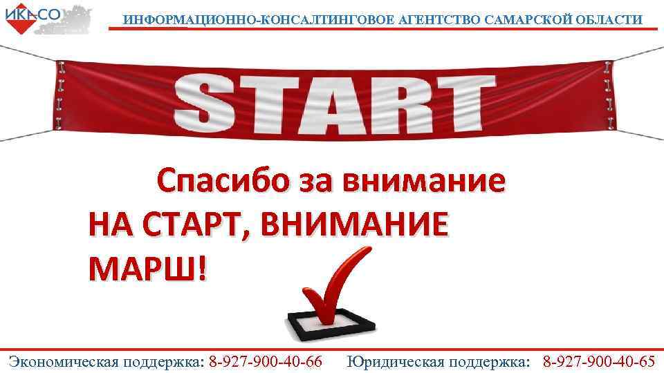 ИНФОРМАЦИОННО-КОНСАЛТИНГОВОЕ АГЕНТСТВО САМАРСКОЙ ОБЛАСТИ Спасибо за внимание НА СТАРТ, ВНИМАНИЕ МАРШ! Экономическая поддержка: 8