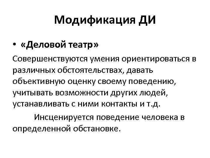 Модификация ДИ • «Деловой театр» Совершенствуются умения ориентироваться в различных обстоятельствах, давать объективную оценку