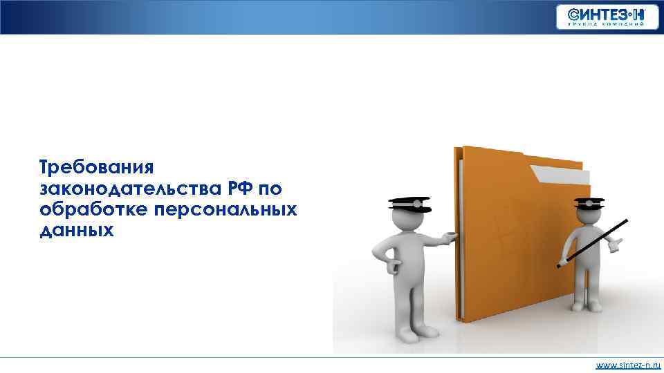 Требования законодательства РФ по обработке персональных данных www. sintez-n. ru 