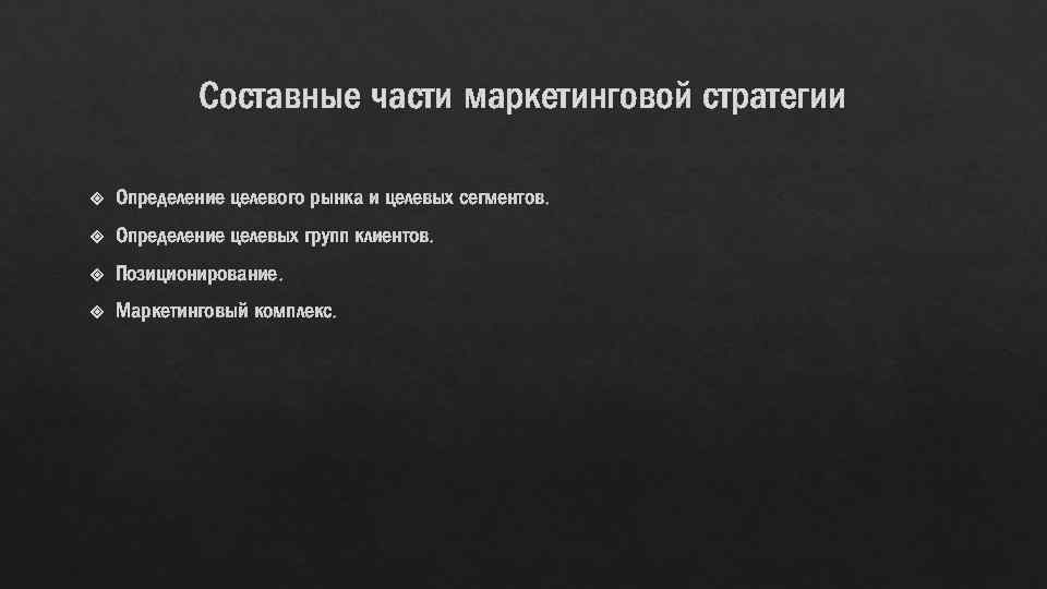 Составные части маркетинговой стратегии Определение целевого рынка и целевых сегментов. Определение целевых групп клиентов.