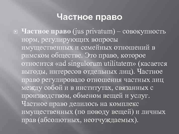 Частное право (jus privatum) – совокупность норм, регулирующих вопросы имущественных и семейных отношений в