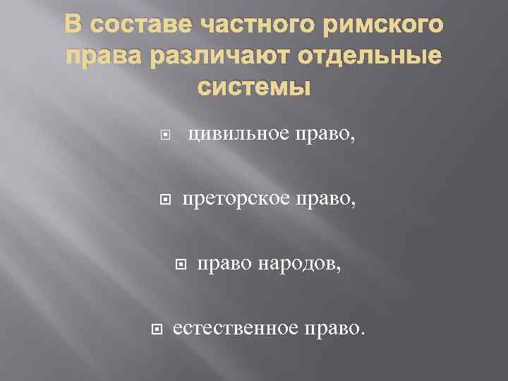 В составе частного римского права различают отдельные системы цивильное право, преторское право, право народов,