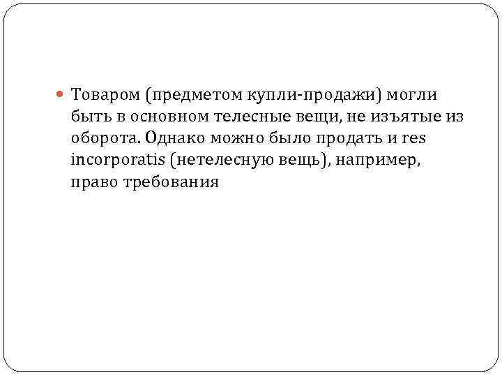  Товаром (предметом купли продажи) могли быть в основном телесные вещи, не изъятые из