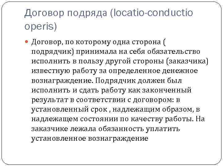 Договор подряда (locatio-conductio operis) Договор, по которому одна сторона ( подрядчик) принимала на себя