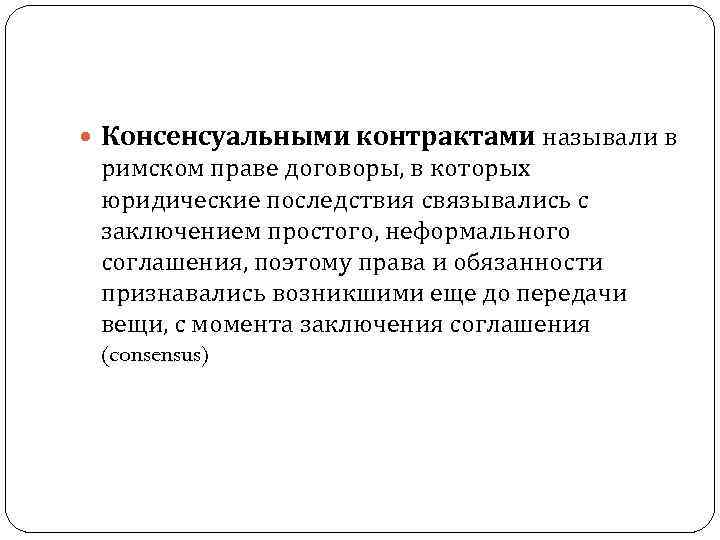  Консенсуальными контрактами называли в римском праве договоры, в которых юридические последствия связывались с