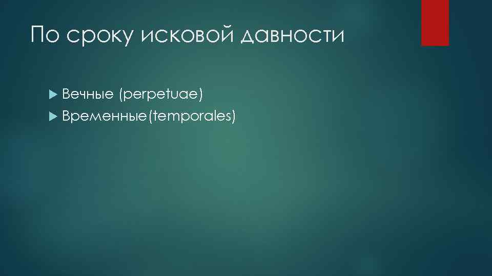 По сроку исковой давности Вечные (perpetuae) Временные(temporales) 