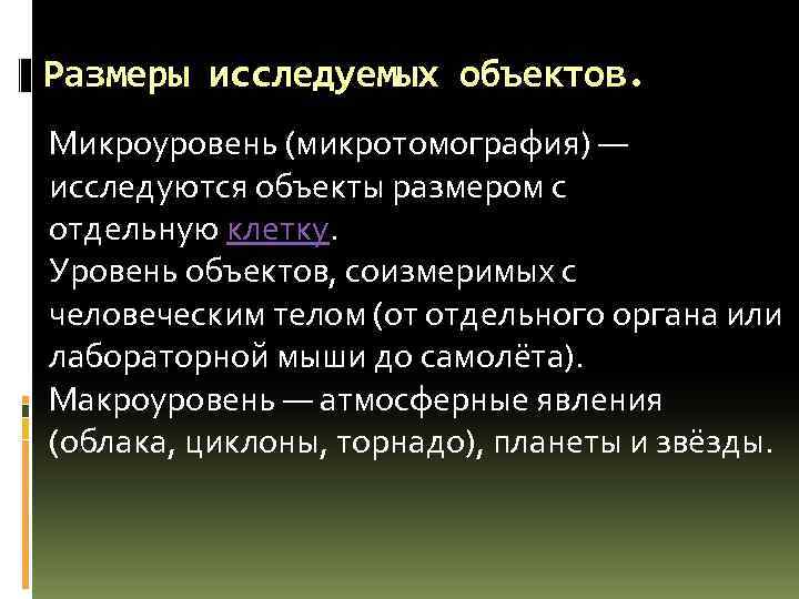 Размеры исследуемых объектов. Микроуровень (микротомография) — исследуются объекты размером с отдельную клетку. Уровень объектов,