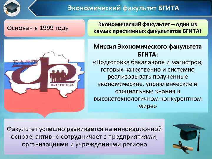 Экономический факультет БГИТА Основан в 1999 году Экономический факультет – один из самых престижных