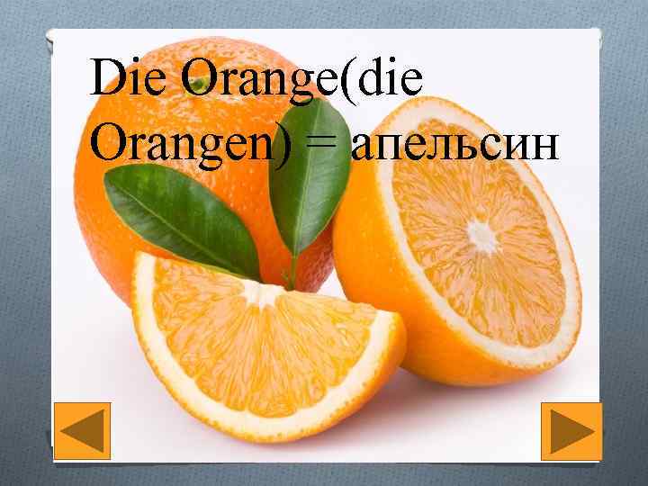 Die Orange(die Orangen) = апельсин 